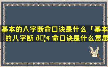 基本的八字断命口诀是什么「基本的八字断 🦢 命口诀是什么意思」